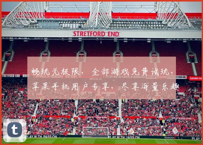 畅玩无极限，全部游戏免费试玩，苹果手机用户专享，尽享海量乐趣，三重福利，等你来拿，一触即达