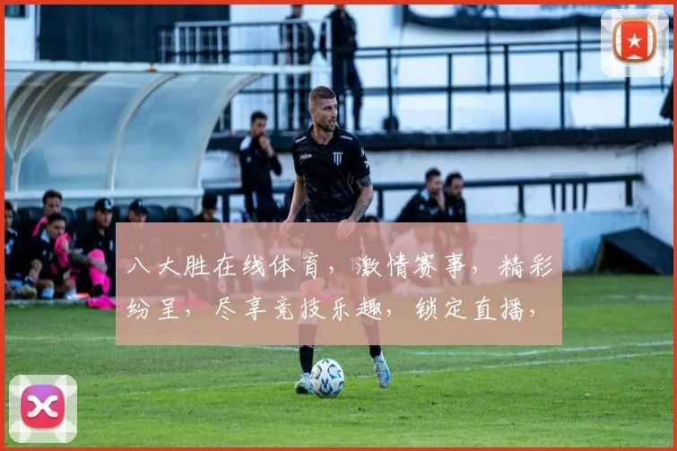 八大胜在线体育，激情赛事，精彩纷呈，尽享竞技乐趣，锁定直播，不容错过